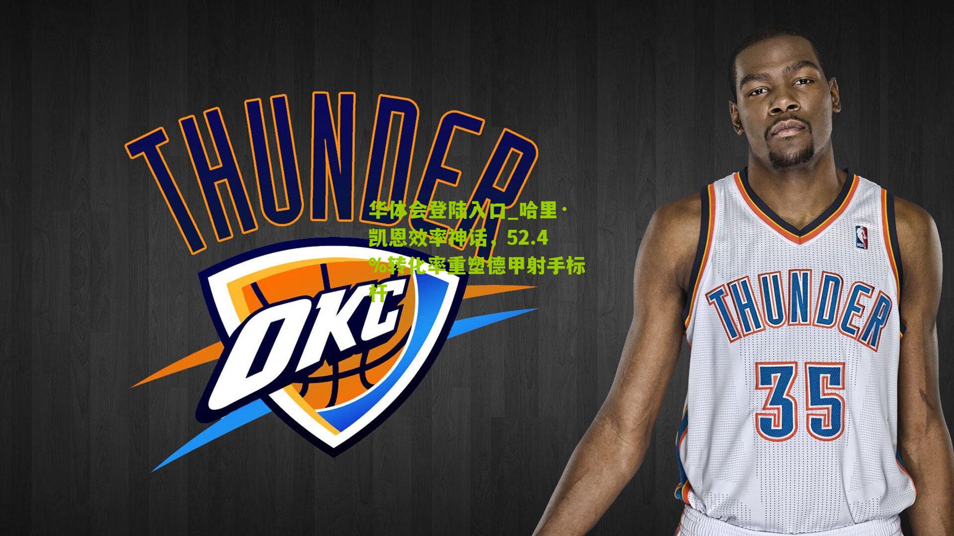 哈里·凯恩效率神话，52.4%转化率重塑德甲射手标杆