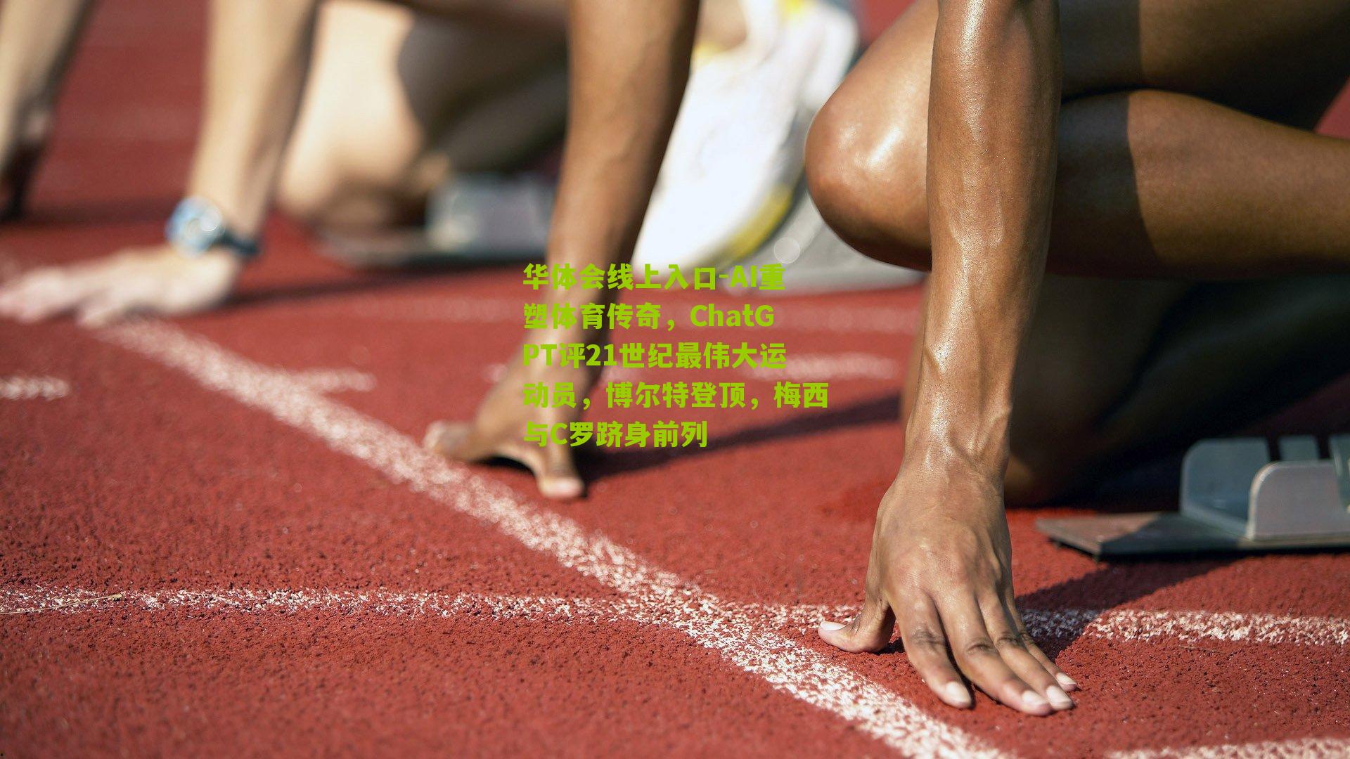 AI重塑体育传奇,ChatGPT评21世纪最伟大运动员,博尔特登顶,梅西与C罗跻身前列