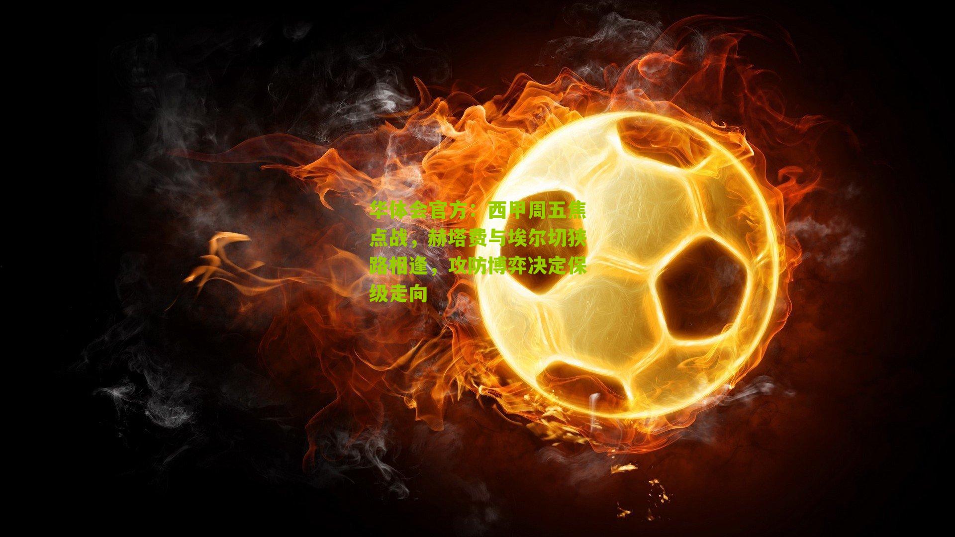 西甲周五焦点战，赫塔费与埃尔切狭路相逢，攻防博弈决定保级走向