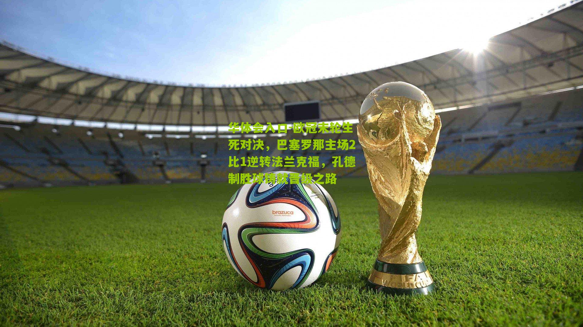 欧冠末轮生死对决,巴塞罗那主场2比1逆转法兰克福,孔德制胜球铸就晋级之路