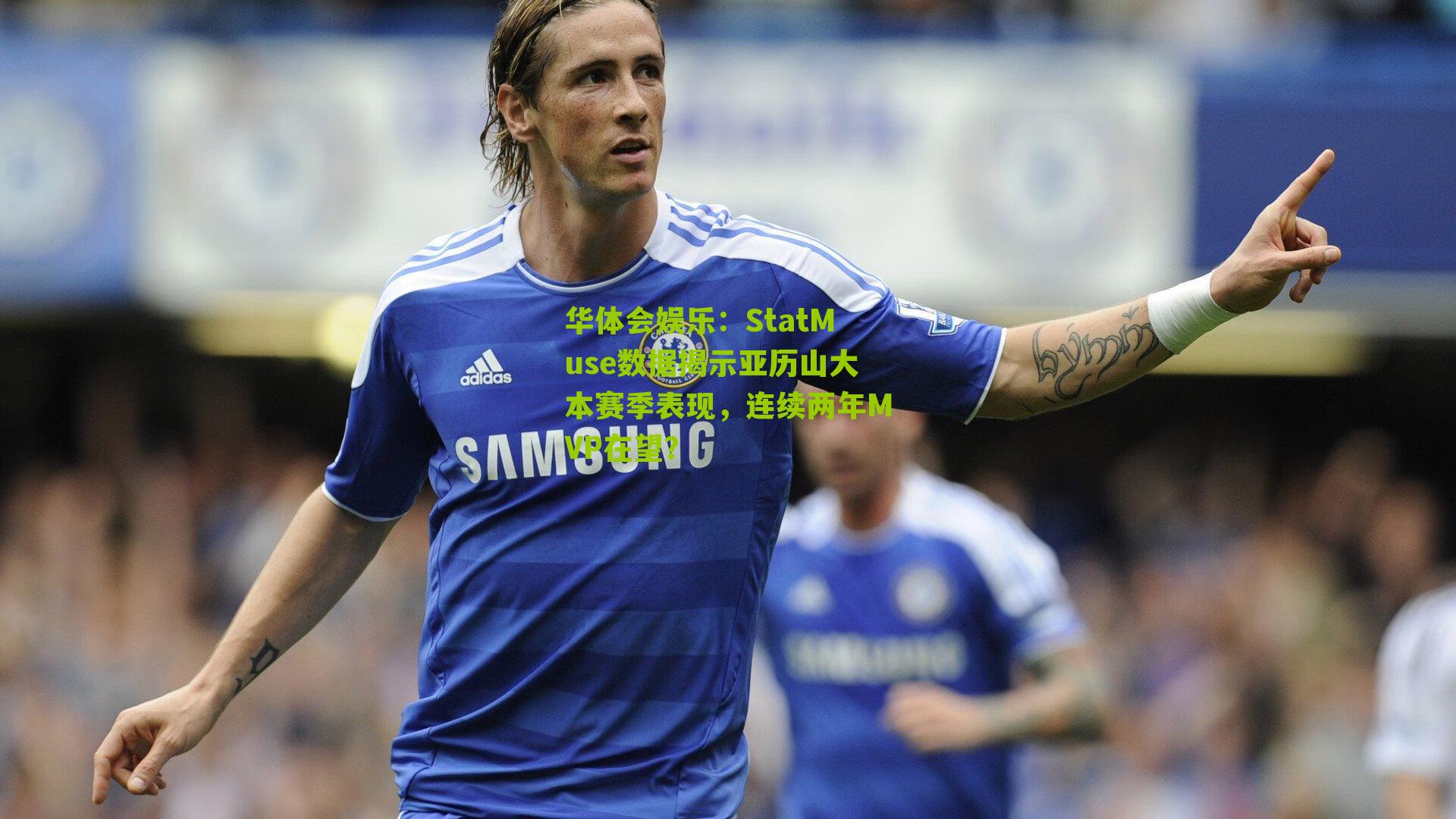 StatMuse数据揭示亚历山大本赛季表现，连续两年MVP在望？