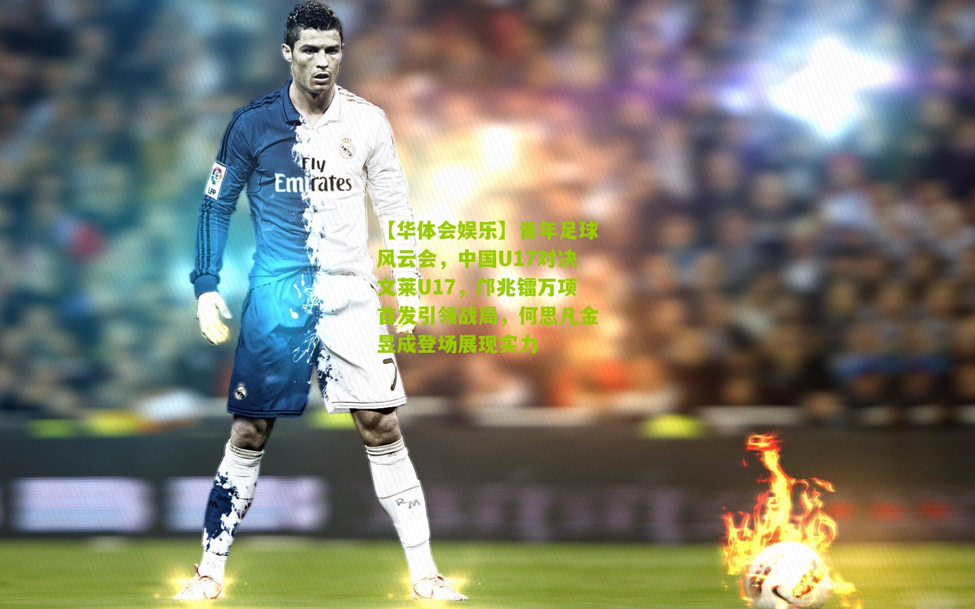 青年足球风云会，中国U17对决文莱U17，邝兆镭万项首发引领战局，何思凡金昱成登场展现实力